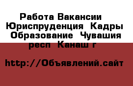 Работа Вакансии - Юриспруденция, Кадры, Образование. Чувашия респ.,Канаш г.